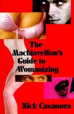The Machiavellian's Guide to Womanizing by Nick Casanova