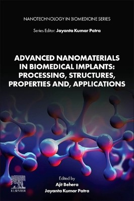 Advanced Nanomaterials in Biomedical Implants: Processing, St... - 9780443273780