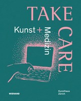 Take Care: Kunst Und Medizin Katalog Zur Ausstellung Im Kunsthaus ZüRich 2022