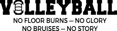 Volleyball No Floor Burns - No Glory... Vinyl Decal Home Décor 8'' x 30''