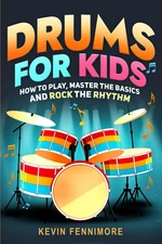Drums for Kids: How to Play, Master the Basics and Rock the Rhythm