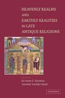 Heavenly Realms and Earthly Realities in Late Antique Religions by Ra'anan S. Bo
