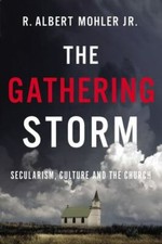 The Gathering Storm: Secularism, Culture, and the Church, Mohler Jr., R. Albert