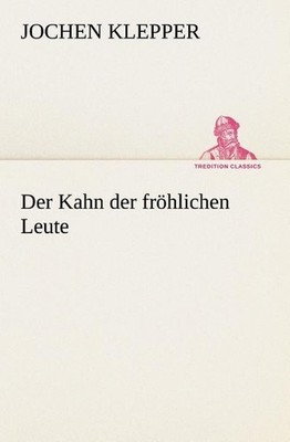 Der Kahn der fröhlichen Leute (TREDITION CLASSICS), Jochen Klepper