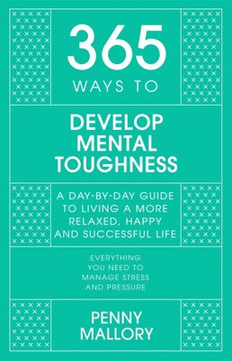 365 Ways to Develop Mental Toughness: A Day-By-Day Guide to Living a Happier