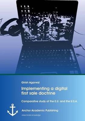 Implementing a digital first sale doctrine: Comparative study of the E.U. and th
