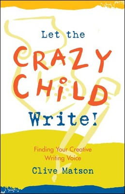 Let the Crazy Child Write!: Finding Your Creative Writing Voice