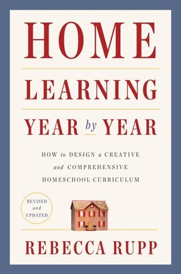 Home Learning Year by Year, Revised and Updated: How to Design a Creative an...