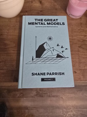 The Great Mental Models, Volume 3: Systems and Mathematics by Shane Parrish