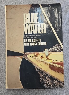 Blue Water: A guide to self-reliant sailboat cruising By Bob Griffith 1979