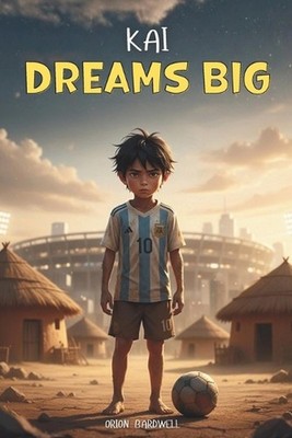 Kai Dreams Big: A Story about Football, Teamwork, and Courage by Orion Bardwell 