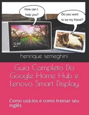 Guia Completo Do Google Home Hub e Lenovo Smart Display: como usa-los e como tre