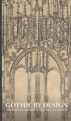Gothic by Design: The Dawn of Architectural Draftsmanship Hardcover