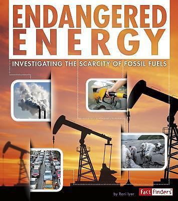 Endangered Energy: Investigating the Scarcity of Fossil Fuels by Iyer, Rani