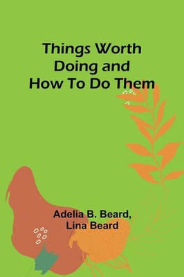 Things Worth Doing and How To Do Them | Adelia B. Beard | Taschenbuch | Englisch