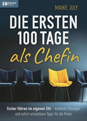 Die ersten 100 Tage als Chefin: Sicher führen im eigenen Stil, konkrete Lösungen