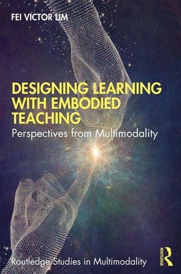 Designing Learning with Embodied Teaching: Perspectives from Multimodality by Fe