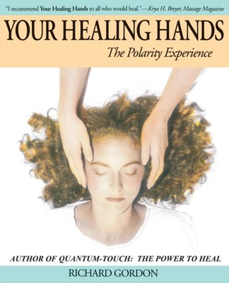 Your Healing Hands The Polarity Experience by Richard Gordon (Paperback Book)