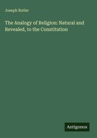 Joseph Butler | The Analogy Of Religion: Natural And Revealed, To The...