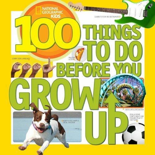 100 Things To Do Before You Grow Up (National Geographic Kids)-National Geograp