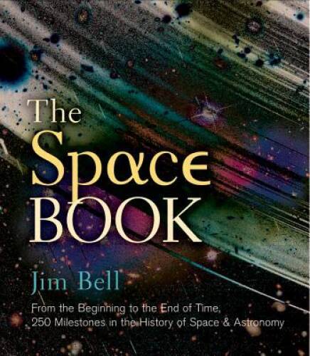 The Space Book: From the Beginning to the End of Time, 250 Milestones in  - GOOD