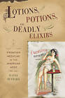 Lotions, Potions, and Deadly Elixirs: Frontier Medicine in the American West by Wayne Bethard (Paperback, 2013)