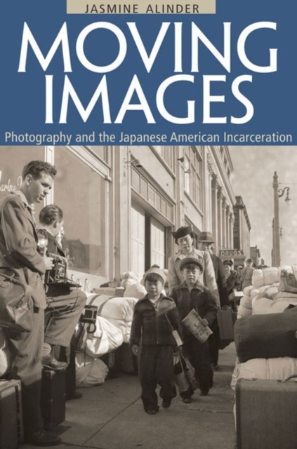Moving Images – Photography and the Japanese American Incarceration Alinder