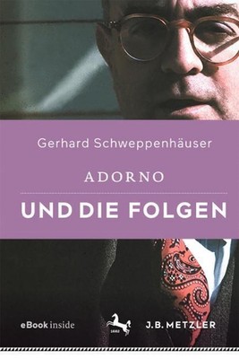 Adorno und die Folgen by Gerhard Schweppenh?user (German)