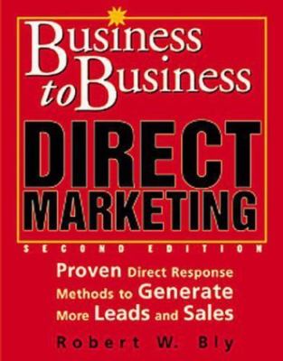 Business-to-Business Direct Marketing: Proven Direct Response Methods to...