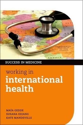 Working in International Health (Success in Medicine) by Gedde, Maia 0199600716