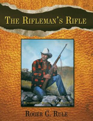 The Rifleman's Rifle Book~Winchester's Model 70, 1936-1963 by Roger C. Rule