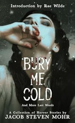 Bury Me Cold & More Last Words: A Collection of Horror Stories, Mohr, Jacob Stev