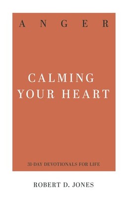Anger: Calming Your Heart by Robert D. Jones