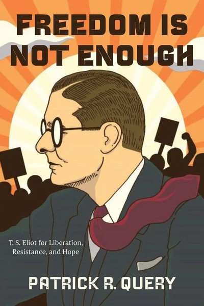 Freedom Is Not Enough | T. S. Eliot For Liberation, Resistance, And Hope | Query-image