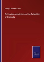 George Cornewall Lewis | On Foreign Jurisdiction And The Extradition Of...