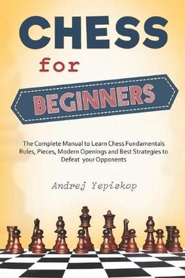 Chess for Beginners: The Complete Manual to Learn Chess Fundamentals, Rules, Pie