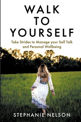 Walk to Yourself Take Strides to Manage your Self Talk and Personal Wellbeing