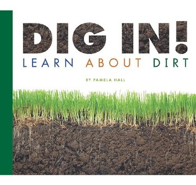 Dig in! Learn about Dirt Library Binding Pamela Hall