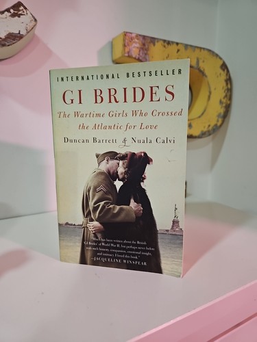 GI Brides : The Wartime Girls Who Crossed the Atlantic for Love Used War Book
