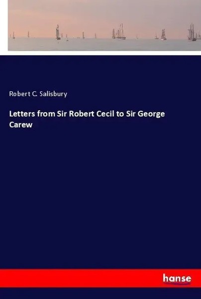 Robert C. Salisbury | Letters From Sir Robert Cecil To Sir George Carew | Buch-image
