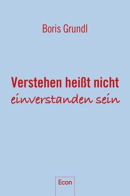 Verstehen heißt nicht, einverstanden sein, Boris Grundl