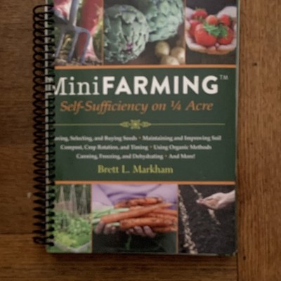 Mini Farming: Self-Sufficiency on 1/4 Acre by Brett L. Markham Spiral Bound 2010