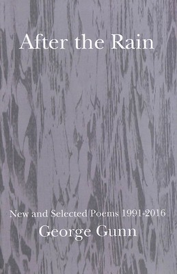 After the Rain: New and selected poems 1991 - 2016 by Gunn, George