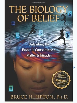The Biology of Belief: Unleashing the..., Lipton, Bruce