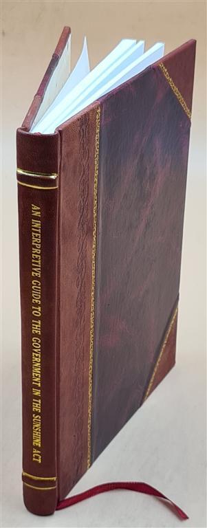 An Interpretive Guide To The Government In The Sunshine Act / Ri [Leather Bound]