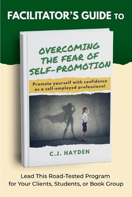 Facilitator's Guide to Overcoming the Fear of Self-Promotion: Lead this Road-Tes