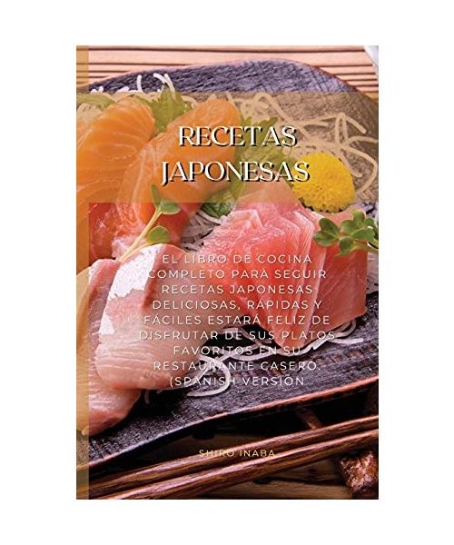 Recetas Japonesas: El Libro De Cocina Completo Para Seguir Recetas Japonesas Del