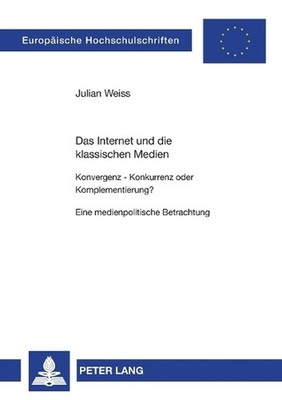 Das Internet und die klassischen Medien: Konvergenz - Konkurrenz oder Komplement