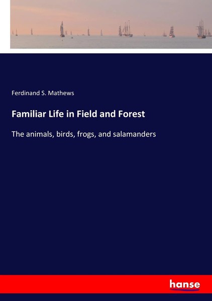 Ferdinand S. Mathews | Familiar Life In Field And Forest | Taschenbuch (2017)-image