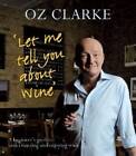 Let Me Tell You About Wine: A Beginner's Guide to Understanding and Enjoying Wine by Oz Clarke (Hardback, 2009)
